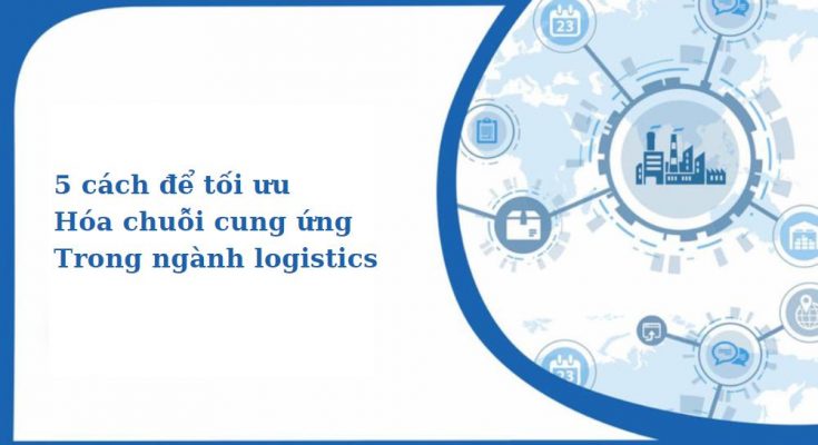 5 cách để tối ưu hóa chuỗi cung ứng trong ngành logistics