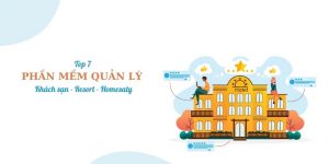 Top 7 phần mềm quản lý khách sạn – resort chất lượng nhất hiện nay