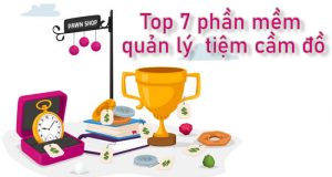 Top 7 phần mềm quản lý cầm đồ miễn phí tốt nhất hiện nay