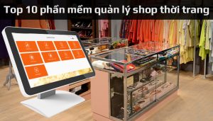 Top 10 phần mềm quản lý shop thời trang phổ biến hiện nay